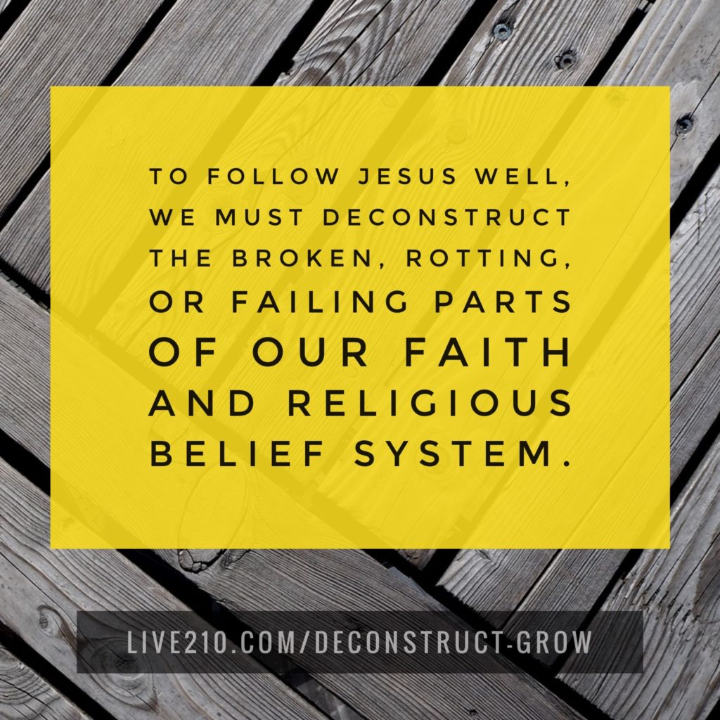 Quote "To follow Jesus well, we must deconstruct the broken, rotting, or failing parts of our faith and religious belief system."